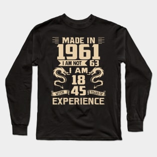 Dragon Made In 1961 I Am Not 63 I Am 18 With 45 Years Of Experience Long Sleeve T-Shirt
